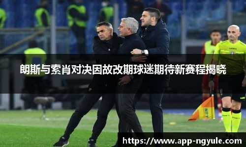 朗斯与索肖对决因故改期球迷期待新赛程揭晓