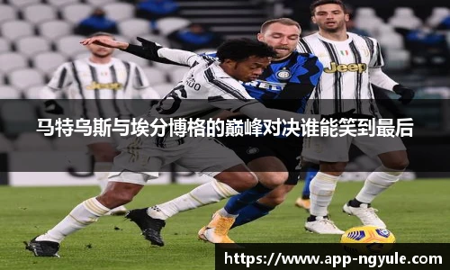 马特乌斯与埃分博格的巅峰对决谁能笑到最后