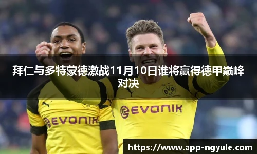 拜仁与多特蒙德激战11月10日谁将赢得德甲巅峰对决