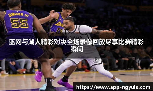 篮网与湖人精彩对决全场录像回放尽享比赛精彩瞬间